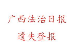 廣西法治日報遺失登報多少錢找我要登報網(wǎng)