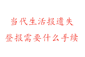 當代生活報遺失登報需要什么手續(xù)找我要登報網(wǎng)