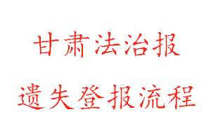 甘肅法治報遺失登報流程找我要登報網(wǎng)