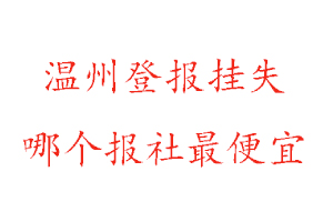 溫州登報掛失，溫州登報掛失哪個報社最便宜找我要登報網