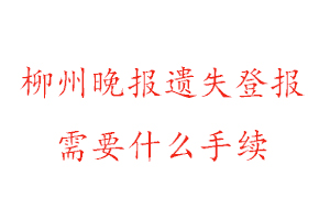 柳州晚報遺失登報需要什么手續找我要登報網