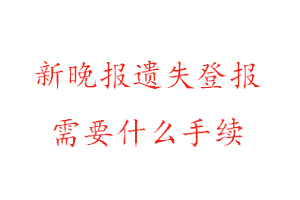 新晚報遺失登報需要什么手續找我要登報網