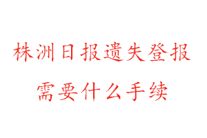 株洲日?qǐng)?bào)遺失登報(bào)需要什么手續(xù)找我要登報(bào)網(wǎng)