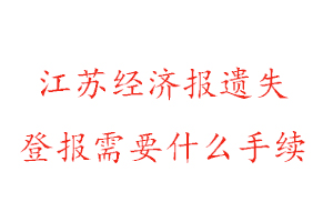 江蘇經濟報遺失登報需要什么手續找我要登報網