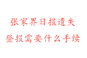 張家界日?qǐng)?bào)遺失登報(bào)需要什么手續(xù)找我要登報(bào)網(wǎng)