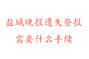 鹽城晚報遺失登報需要什么手續找我要登報網