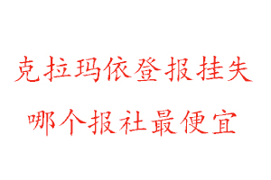 克拉瑪依登報掛失，克拉瑪依登報掛失哪個報社最便宜找我要登報網