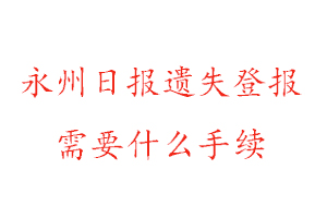 永州日報遺失登報需要什么手續找我要登報網