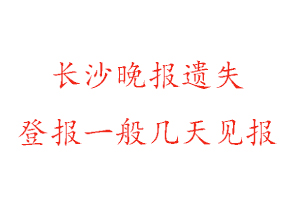 長(zhǎng)沙晚報(bào)遺失登報(bào)一般幾天見報(bào)找我要登報(bào)網(wǎng)