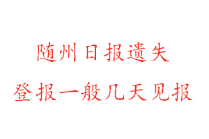 隨州日報遺失登報一般幾天見報找我要登報網(wǎng)