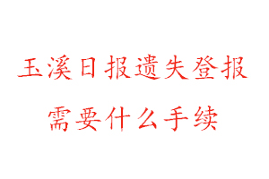 玉溪日報遺失登報需要什么手續找我要登報網