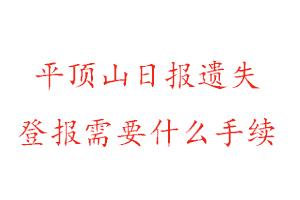 平頂山日?qǐng)?bào)遺失登報(bào)需要什么手續(xù)找我要登報(bào)網(wǎng)