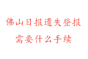 佛山日報遺失登報需要什么手續找我要登報網