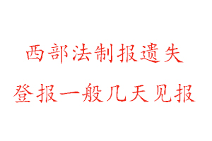 西部法制報遺失登報一般幾天見報找我要登報網