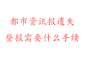 都市資訊報(bào)遺失登報(bào)需要什么手續(xù)找我要登報(bào)網(wǎng)