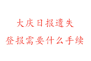 大慶日報遺失登報需要什么手續找我要登報網