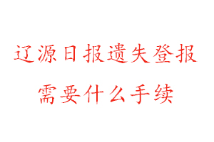 遼源日報遺失登報需要什么手續找我要登報網