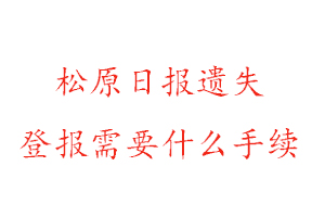 松原日報遺失登報需要什么手續找我要登報網