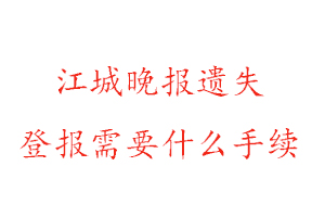 江城晚報(bào)遺失登報(bào)需要什么手續(xù)找我要登報(bào)網(wǎng)