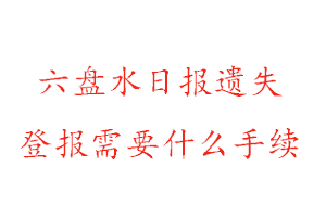 六盤水日報遺失登報需要什么手續找我要登報網