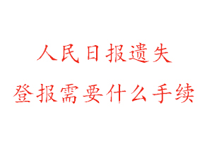 人民日報遺失登報需要什么手續找我要登報網