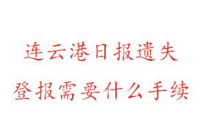 連云港日報遺失登報需要什么手續找我要登報網