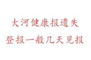 大河健康報遺失登報一般幾天見報找我要登報網(wǎng)