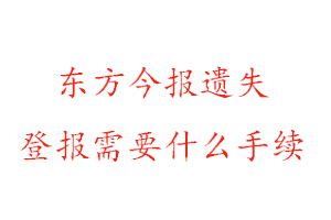 東方今報(bào)遺失登報(bào)需要什么手續(xù)找我要登報(bào)網(wǎng)