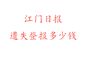 江門日報遺失登報多少錢找我要登報網