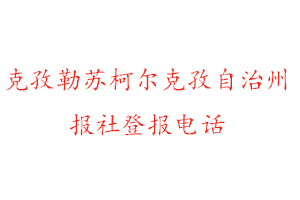 克孜勒蘇柯爾克孜自治州報社登報，克孜勒蘇柯爾克孜自治州報社登報電話找我要登報網