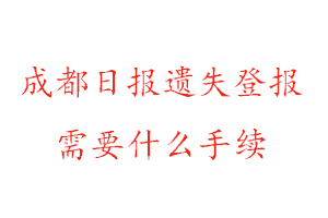 成都日報遺失登報需要什么手續找我要登報網