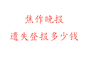 焦作晚報(bào)遺失登報(bào)多少錢找我要登報(bào)網(wǎng)