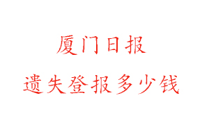 廈門日報遺失登報多少錢找我要登報網