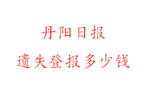 丹陽日報遺失登報多少錢找我要登報網