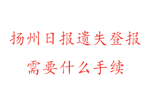 揚州日報遺失登報需要什么手續找我要登報網