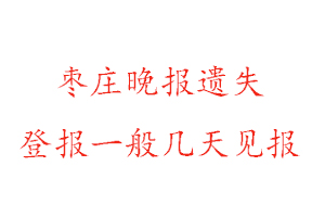 棗莊晚報(bào)遺失登報(bào)一般幾天見(jiàn)報(bào)找我要登報(bào)網(wǎng)