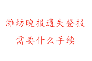 濰坊晚報遺失登報需要什么手續(xù)找我要登報網(wǎng)