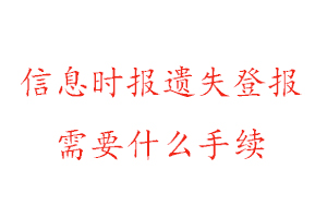 信息時報遺失登報需要什么手續找我要登報網