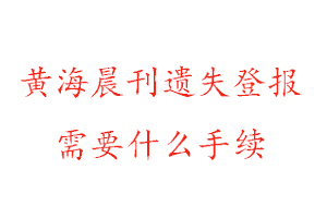 黃海晨刊遺失登報需要什么手續找我要登報網