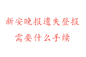 新安晚報遺失登報需要什么手續找我要登報網