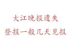 大江晚報遺失登報一般幾天見報找我要登報網(wǎng)