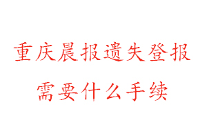 重慶晨報(bào)遺失登報(bào)需要什么手續(xù)找我要登報(bào)網(wǎng)