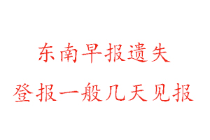 東南早報遺失登報一般幾天見報找我要登報網