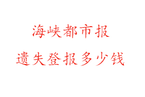 海峽都市報遺失登報多少錢找我要登報網(wǎng)