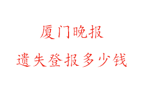 廈門晚報遺失登報多少錢找我要登報網