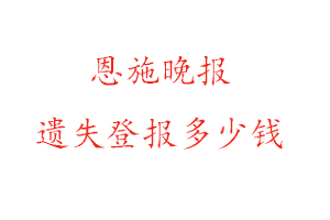 恩施晚報遺失登報多少錢找我要登報網(wǎng)