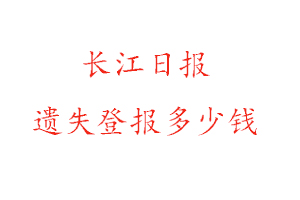 長江日報遺失登報多少錢找我要登報網