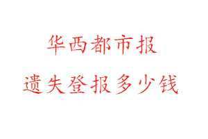 華西都市報遺失登報多少錢找我要登報網