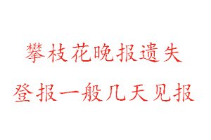 攀枝花晚報遺失登報一般幾天見報找我要登報網