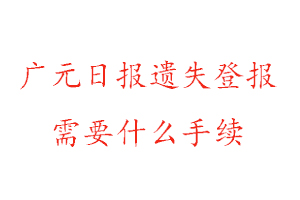 廣元日?qǐng)?bào)遺失登報(bào)需要什么手續(xù)找我要登報(bào)網(wǎng)